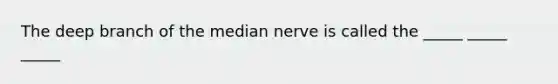 The deep branch of the median nerve is called the _____ _____ _____