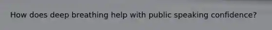 How does deep breathing help with public speaking confidence?