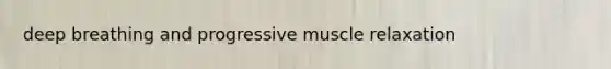 deep breathing and progressive muscle relaxation