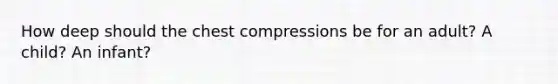 How deep should the chest compressions be for an adult? A child? An infant?