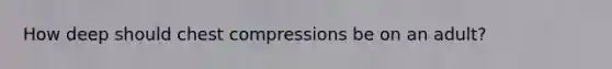 How deep should chest compressions be on an adult?
