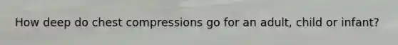 How deep do chest compressions go for an adult, child or infant?