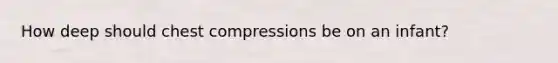 How deep should chest compressions be on an infant?