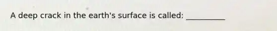 A deep crack in the earth's surface is called: __________