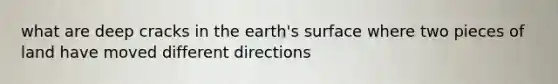 what are deep cracks in the earth's surface where two pieces of land have moved different directions