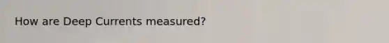 How are Deep Currents measured?