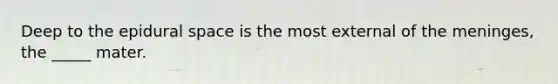 Deep to the epidural space is the most external of <a href='https://www.questionai.com/knowledge/k36SqhoPCV-the-meninges' class='anchor-knowledge'>the meninges</a>, the _____ mater.