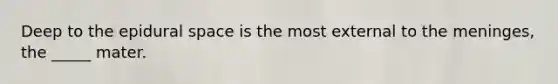 Deep to the epidural space is the most external to <a href='https://www.questionai.com/knowledge/k36SqhoPCV-the-meninges' class='anchor-knowledge'>the meninges</a>, the _____ mater.
