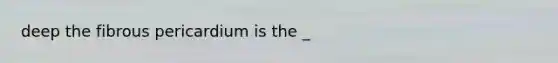 deep the fibrous pericardium is the _