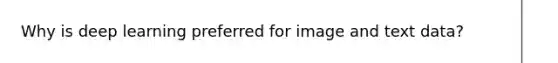 Why is deep learning preferred for image and text data?