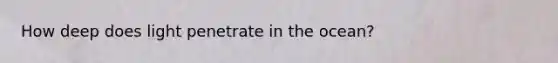 How deep does light penetrate in the ocean?