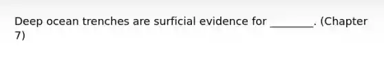 Deep ocean trenches are surficial evidence for ________. (Chapter 7)