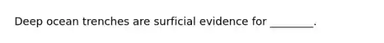 Deep ocean trenches are surficial evidence for ________.