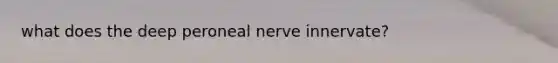 what does the deep peroneal nerve innervate?