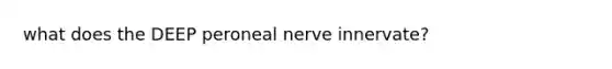 what does the DEEP peroneal nerve innervate?