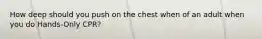 How deep should you push on the chest when of an adult when you do Hands-Only CPR?