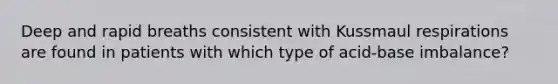 Deep and rapid breaths consistent with Kussmaul respirations are found in patients with which type of acid-base imbalance?