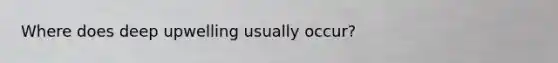 Where does deep upwelling usually occur?