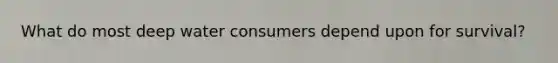 What do most deep water consumers depend upon for survival?