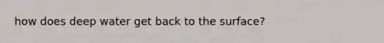 how does deep water get back to the surface?