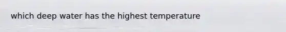 which deep water has the highest temperature