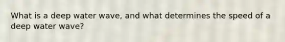 What is a deep water wave, and what determines the speed of a deep water wave?