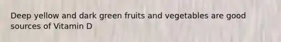 Deep yellow and dark green fruits and vegetables are good sources of Vitamin D