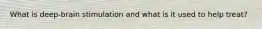 What is deep-brain stimulation and what is it used to help treat?