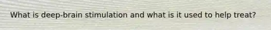 What is deep-brain stimulation and what is it used to help treat?