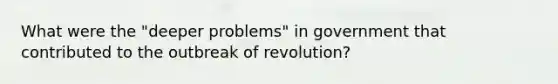 What were the "deeper problems" in government that contributed to the outbreak of revolution?