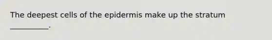 The deepest cells of <a href='https://www.questionai.com/knowledge/kBFgQMpq6s-the-epidermis' class='anchor-knowledge'>the epidermis</a> make up the stratum __________.