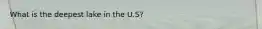 What is the deepest lake in the U.S?