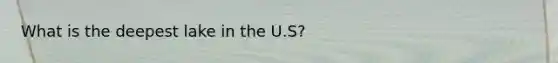 What is the deepest lake in the U.S?