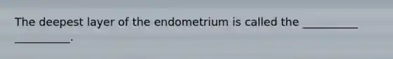 The deepest layer of the endometrium is called the __________ __________.