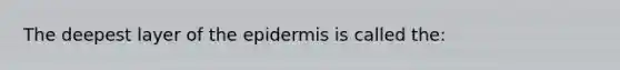 The deepest layer of <a href='https://www.questionai.com/knowledge/kBFgQMpq6s-the-epidermis' class='anchor-knowledge'>the epidermis</a> is called the: