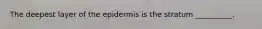 The deepest layer of the epidermis is the stratum __________.