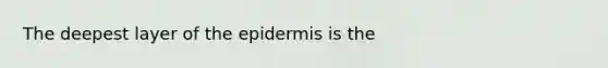 The deepest layer of <a href='https://www.questionai.com/knowledge/kBFgQMpq6s-the-epidermis' class='anchor-knowledge'>the epidermis</a> is the