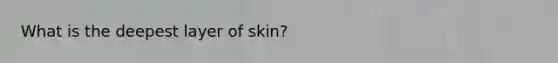 What is the deepest layer of skin?