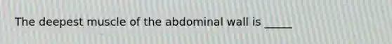 The deepest muscle of the abdominal wall is _____