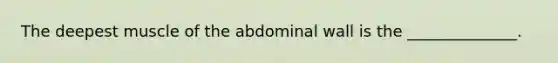 The deepest muscle of the abdominal wall is the ______________.