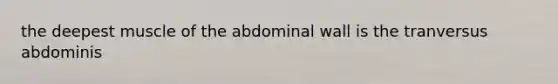 the deepest muscle of the abdominal wall is the tranversus abdominis