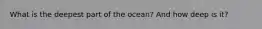 What is the deepest part of the ocean? And how deep is it?