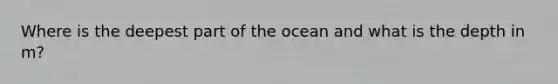 Where is the deepest part of the ocean and what is the depth in m?