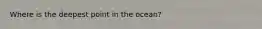 Where is the deepest point in the ocean?