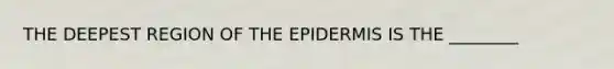 THE DEEPEST REGION OF <a href='https://www.questionai.com/knowledge/kBFgQMpq6s-the-epidermis' class='anchor-knowledge'>the epidermis</a> IS THE ________