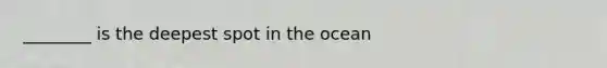 ________ is the deepest spot in the ocean