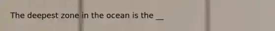 The deepest zone in the ocean is the __