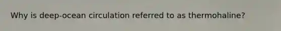 Why is deep-ocean circulation referred to as thermohaline?