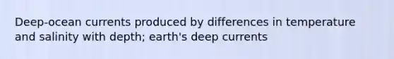 Deep-ocean currents produced by differences in temperature and salinity with depth; earth's deep currents