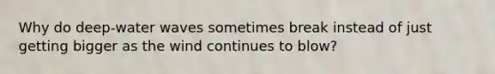 Why do deep-water waves sometimes break instead of just getting bigger as the wind continues to blow?